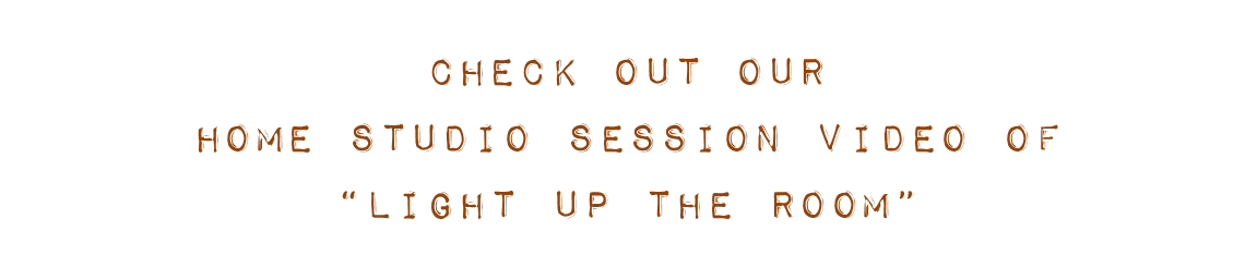 Check out our home studio session video of Light Up The Room